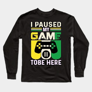 i paused my game to be here Long Sleeve T-Shirt